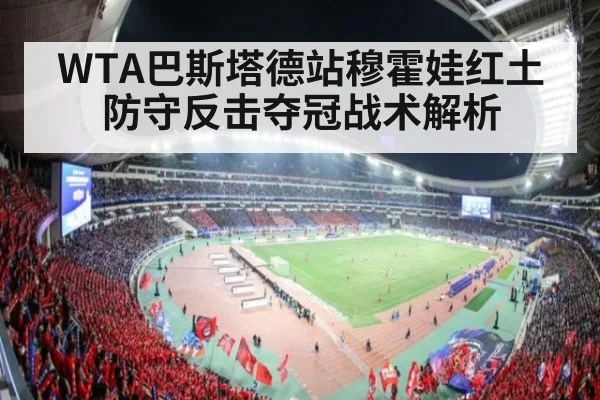 WTA巴斯塔德站穆霍娃红土防守反击夺冠战术解析