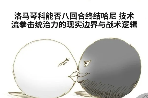洛马琴科能否八回合终结哈尼 技术流拳击统治力的现实边界与战术逻辑