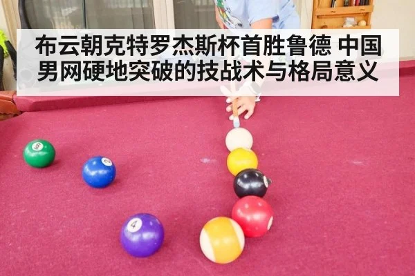布云朝克特罗杰斯杯首胜鲁德 中国男网硬地突破的技战术与格局意义
